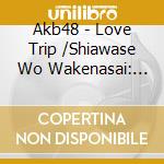 Akb48 - Love Trip /Shiawase Wo Wakenasai: Deluxe Version D (2 Cd) cd musicale di Akb48