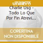 Charlie Usg - Todo Lo Que Por Fin Atrevi A Decirte cd
