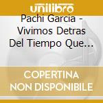 Pachi Garcia - Vivimos Detras Del Tiempo Que Nos Sobra cd