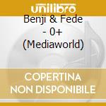 Benji & Fede - 0+ (Mediaworld) cd musicale di Benji & Fede