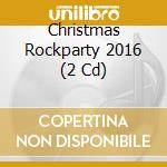 Christmas Rockparty 2016 (2 Cd) cd musicale