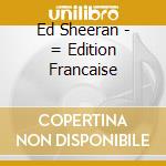 Ed Sheeran - = Edition Francaise cd musicale