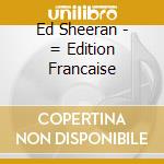 Ed Sheeran - = Edition Francaise cd