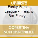 Funky French League - Frenchy But Funky (Edition 2 Cd) cd