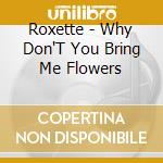 Roxette - Why Don'T You Bring Me Flowers cd