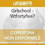 Girlschool - Wtfortyfive? cd