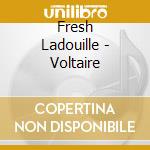 Fresh Ladouille - Voltaire cd musicale