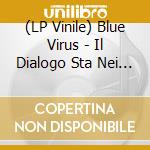 (LP Vinile) Blue Virus - Il Dialogo Sta Nei Dettagli vinile