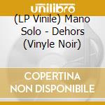 (LP Vinile) Mano Solo - Dehors (Vinyle Noir) vinile