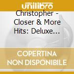 Christopher - Closer & More Hits: Deluxe Edition cd