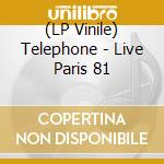 (LP Vinile) Telephone - Live Paris 81 lp vinile