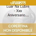 Luar Na Lubre - Xxx Aniversario Luar Na Lubre (2 Cd) cd