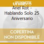 Ariel Rot - Hablando Solo 25 Aniversario cd