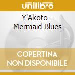 Y'Akoto - Mermaid Blues cd musicale di Y'Akoto