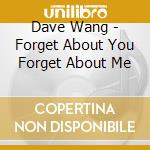 Dave Wang - Forget About You Forget About Me cd musicale di Dave Wang
