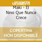 Maki - El Nino Que Nunca Crece cd