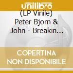 (LP Vinile) Peter Bjorn & John - Breakin Point - Deluxe Edition (2 Lp) lp vinile di Peter Bjorn & John
