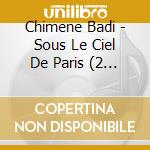 Chimene Badi - Sous Le Ciel De Paris (2 Cd) cd musicale