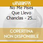 No Me Pises Que Llevo Chanclas - 25 Anos De Agropop cd