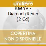 Keen'v - Diamant/Rever (2 Cd) cd