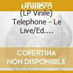 (LP Vinile) Telephone - Le Live/Ed. Limitee Lp Couleur lp vinile