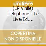 (LP Vinile) Telephone - Le Live/Ed. Limitee Lp Couleur vinile