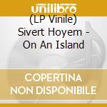 (LP Vinile) Sivert Hoyem - On An Island vinile