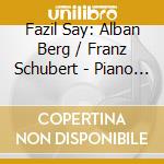 Fazil Say: Alban Berg / Franz Schubert - Piano Sonatas cd