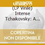 (LP Vinile) Intense Tchaikovsky: A Collection of Russian Romantic Masterpieces lp vinile
