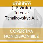 (LP Vinile) Intense Tchaikovsky: A Collection of Russian Romantic Masterpieces vinile