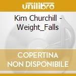 Kim Churchill - Weight_Falls cd musicale di Kim Churchill