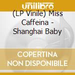 (LP Vinile) Miss Caffeina - Shanghai Baby vinile