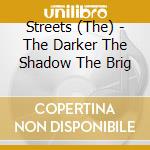 Streets (The) - The Darker The Shadow The Brig cd