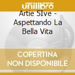 Artie 5Ive - Aspettando La Bella Vita cd