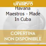 Havana Maestros - Made In Cuba
