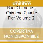 Badi Chimene - Chimene Chante Piaf Volume 2 cd musicale