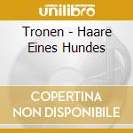 Tronen - Haare Eines Hundes cd