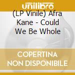 (LP Vinile) Afra Kane - Could We Be Whole lp vinile