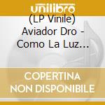 (LP Vinile) Aviador Dro - Como La Luz Radiante vinile