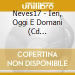 Neves17 - Ieri, Oggi E Domani (Cd Autografato) cd musicale