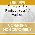Musiques De Prodiges (Les) / Various cd musicale
