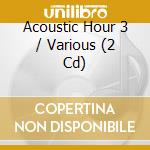 Acoustic Hour 3 / Various (2 Cd) cd musicale