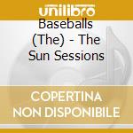 Baseballs (The) - The Sun Sessions cd musicale di Baseballs