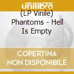 (LP Vinile) Phantoms - Hell Is Empty vinile