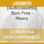 (Audiocassetta) Born Free - Misery cd