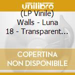(LP Vinile) Walls - Luna 18 - Transparent Vinyl vinile