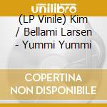 (LP Vinile) Kim / Bellami Larsen - Yummi Yummi vinile