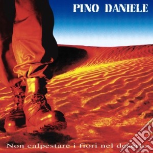 Pino Daniele - Non Calpestare I Fiori Nel Deserto cd musicale di Pino Daniele
