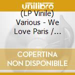 (LP Vinile) Various - We Love Paris / Various (2 Lp) vinile
