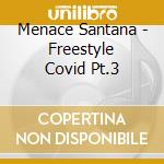 Menace Santana - Freestyle Covid Pt.3 cd musicale